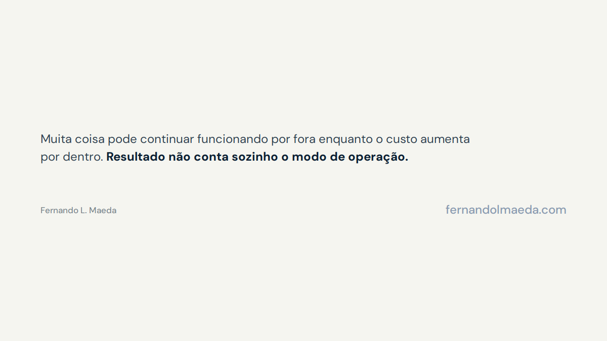 Citação em destaque: muita coisa pode continuar funcionando por fora enquanto o custo aumenta por dentro — resultado não conta sozinho o modo de operação